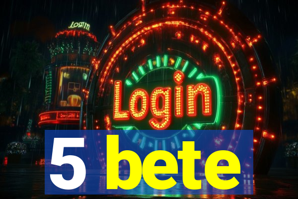 5 bete